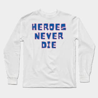 Heroes Never Die Long Sleeve T-Shirt